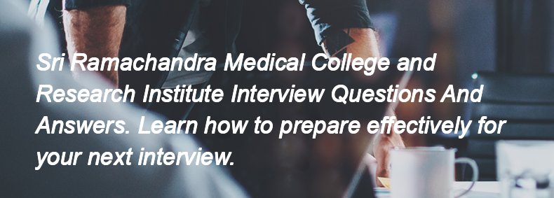 Sri Ramachandra Medical College and Research Institute Interview Questions and Answers