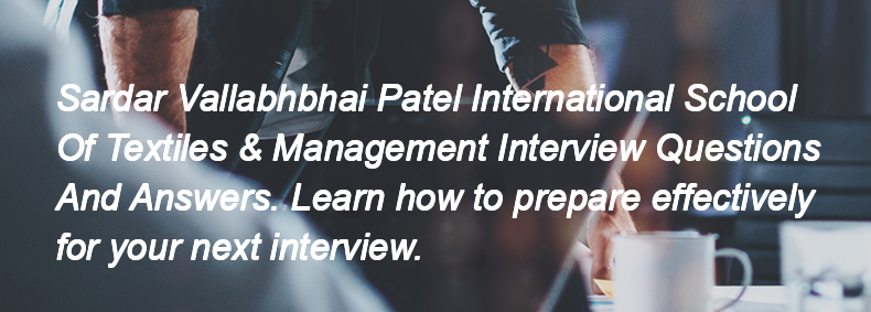 Sardar Vallabhbhai Patel International School Of Textiles & Management Interview Questions and Answers