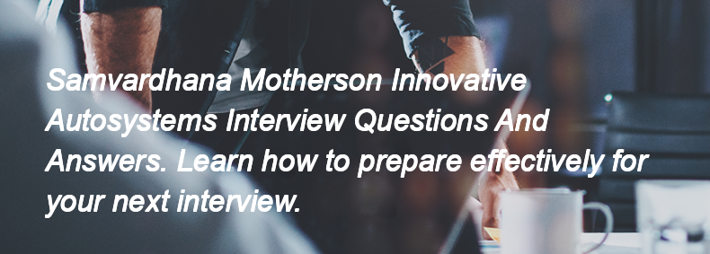 Samvardhana Motherson Innovative Autosystems Interview Questions and Answers Samvardhana Motherson Innovative Autosystems Interview Questions and Answers