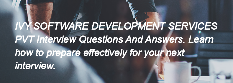 IVY SOFTWARE DEVELOPMENT SERVICES PVT Interview Questions and Answers