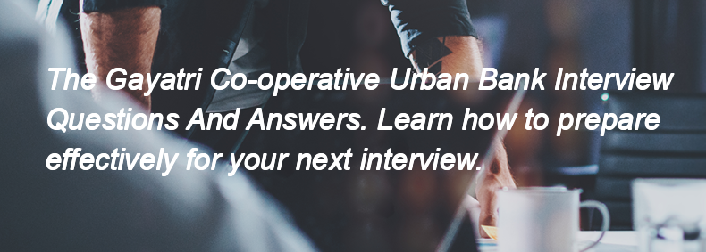 The Gayatri Co-operative Urban Bank Interview Questions and Answers