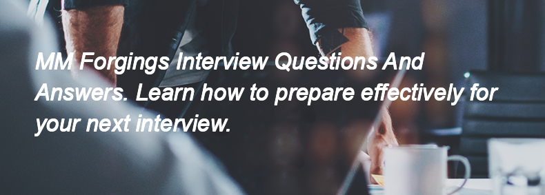 MM Forgings Interview Questions and Answers