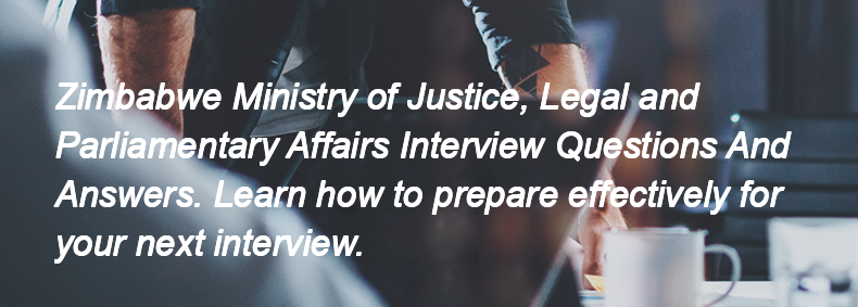 Zimbabwe Ministry of Justice, Legal and Parliamentary Affairs Interview Questions and Answers
