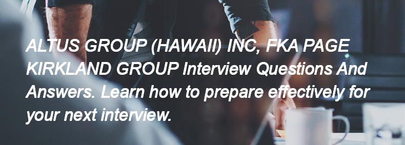 ALTUS GROUP (HAWAII) INC, FKA PAGE KIRKLAND GROUP Interview Questions and Answers