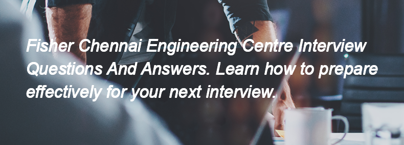 Fisher Chennai Engineering Centre Interview Questions and Answers