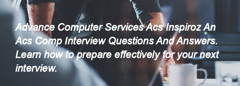 Advance Computer Services Acs Inspiroz An Acs Comp Interview Questions and Answers