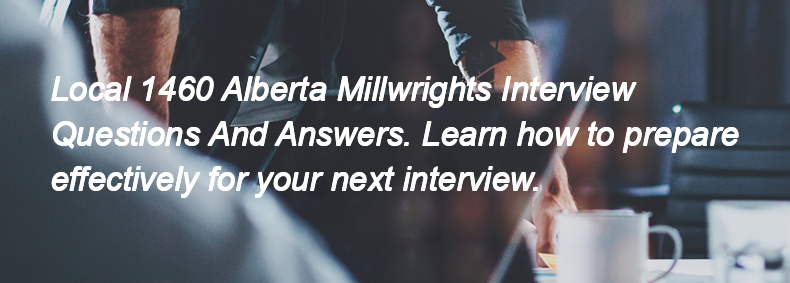 Local 1460 Alberta Millwrights Interview Questions and Answers