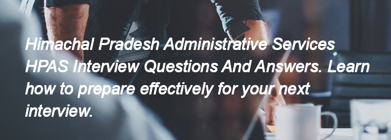 Himachal Pradesh Administrative Services HPAS Interview Questions and Answers