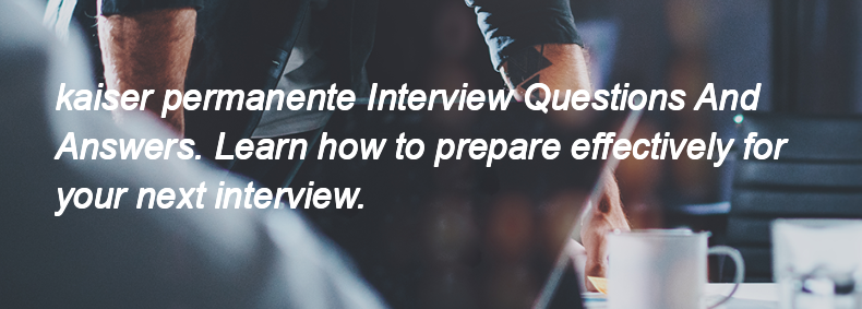 Kaiser permanente Interview Questions and Answers