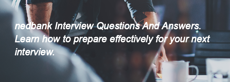 Nedbank Interview Questions and Answers Nedbank Interview Questions and Answers