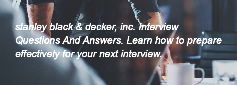 Stanley black & decker, inc. Interview Questions and Answers