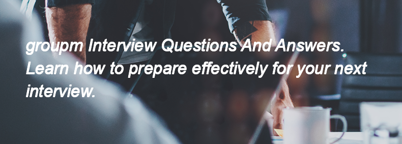 Groupm Interview Questions and Answers