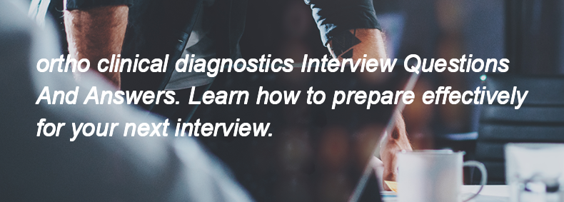 Ortho clinical diagnostics Interview Questions and Answers