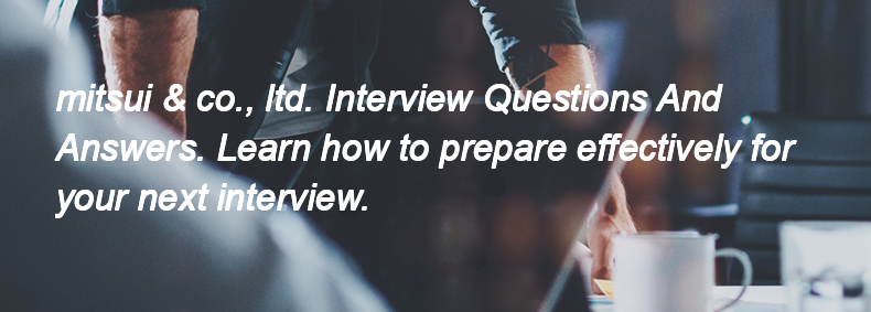 Mitsui & co., ltd. Interview Questions and Answers Mitsui & co., ltd. Interview Questions and Answers