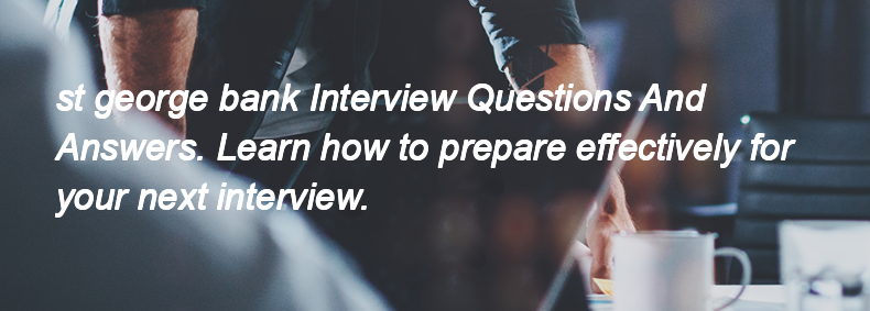 St george bank Interview Questions and Answers St george bank Interview Questions and Answers