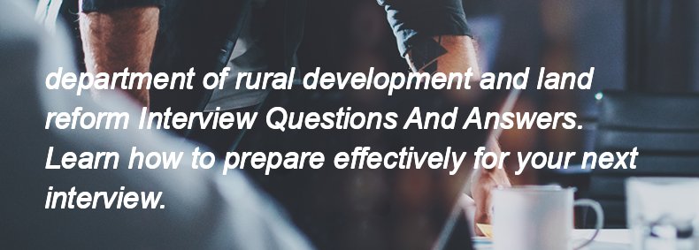 Department of rural development and land reform Interview Questions and Answers