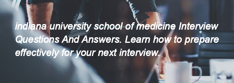 Indiana university school of medicine Interview Questions and Answers