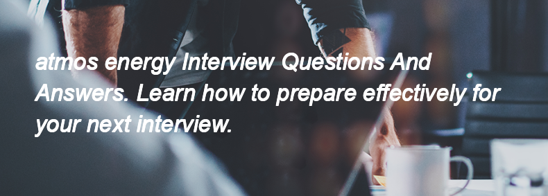 Atmos energy Interview Questions and Answers