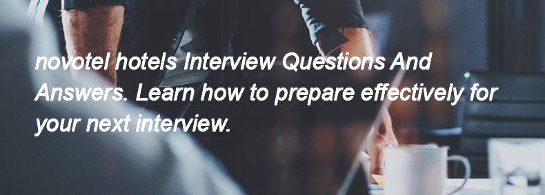 Novotel hotels Interview Questions and Answers Novotel hotels Interview Questions and Answers