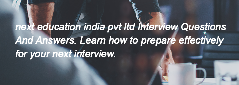 Next education india pvt ltd Interview Questions and Answers