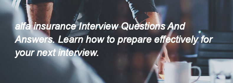 Alfa insurance Interview Questions and Answers Alfa insurance Interview Questions and Answers