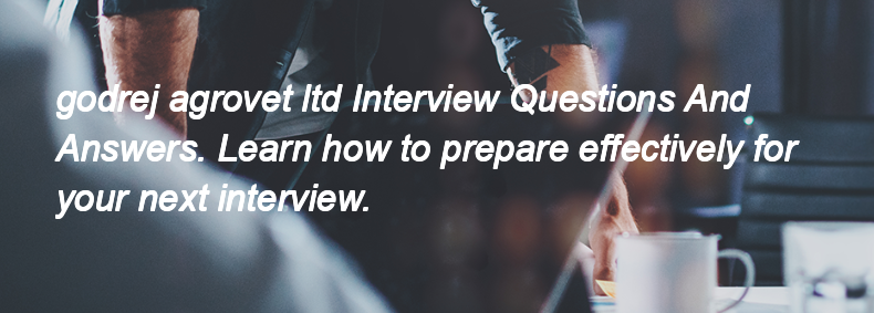 Godrej agrovet ltd Interview Questions and Answers Godrej agrovet ltd Interview Questions and Answers