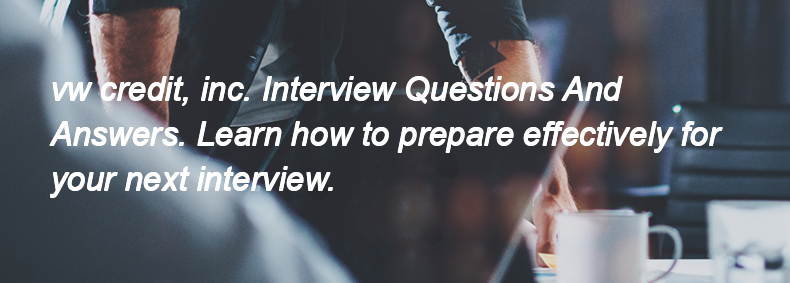 Vw credit, inc. Interview Questions and Answers Vw credit, inc. Interview Questions and Answers