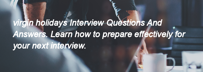 Virgin holidays Interview Questions and Answers Virgin holidays Interview Questions and Answers
