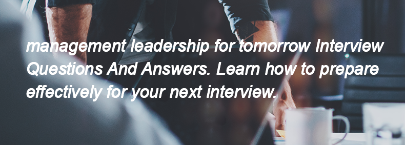 Management leadership for tomorrow Interview Questions and Answers