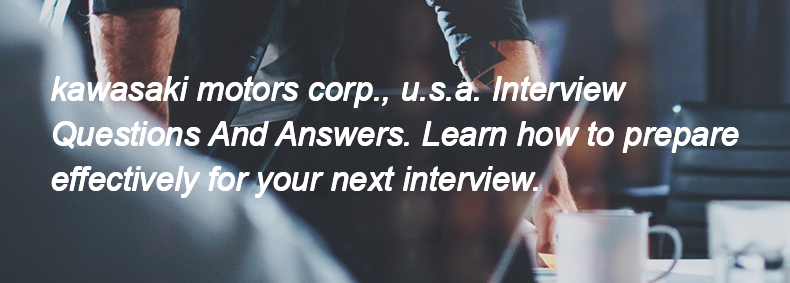 Kawasaki motors corp., u.s.a. Interview Questions and Answers