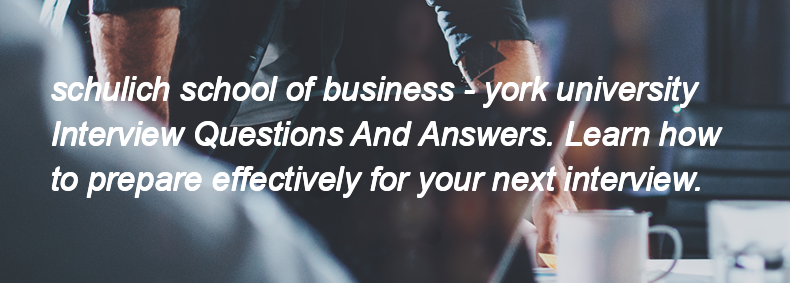 Schulich school of business - york university Interview Questions and Answers