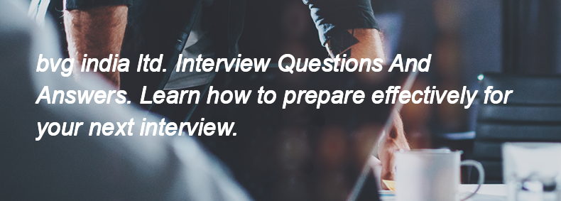 Bvg india ltd. Interview Questions and Answers