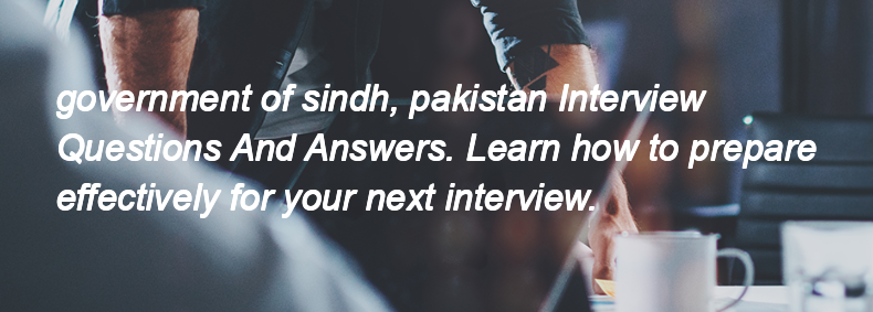 Government of sindh, pakistan Interview Questions and Answers Government of sindh, pakistan Interview Questions and Answers