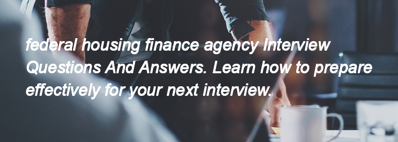 Federal housing finance agency Interview Questions and Answers Federal housing finance agency Interview Questions and Answers