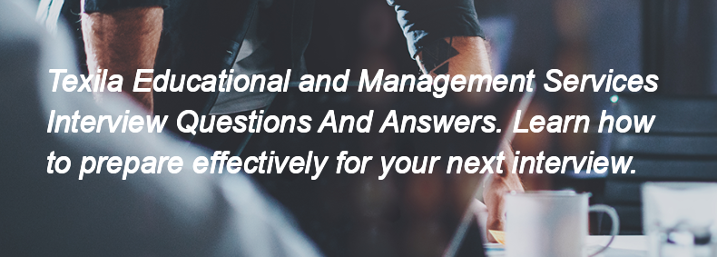 Texila Educational and Management Services Interview Questions and Answers