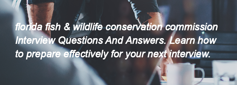 Florida fish & wildlife conservation commission Interview Questions and Answers Florida fish & wildlife conservation commission Interview Questions and Answers