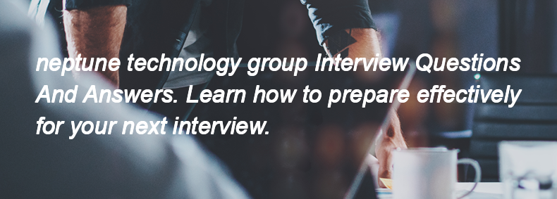 Neptune technology group Interview Questions and Answers