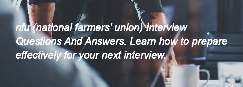 Nfu (national farmers' union) Interview Questions and Answers