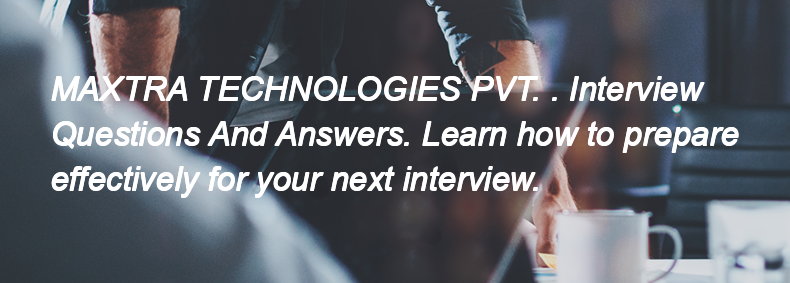 MAXTRA TECHNOLOGIES PVT. . Interview Questions and Answers