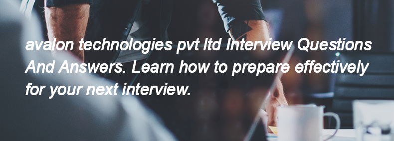 Avalon technologies pvt ltd Interview Questions and Answers