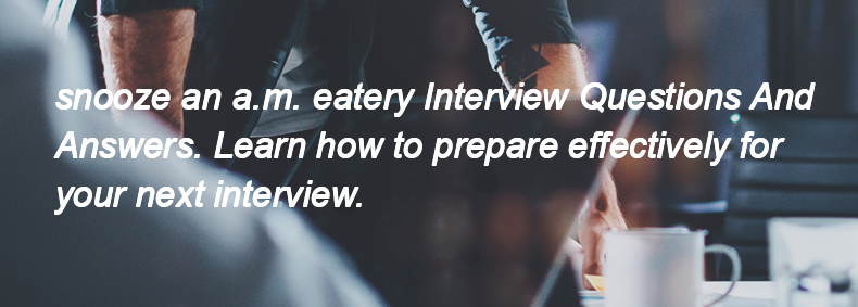 Snooze an a.m. eatery Interview Questions and Answers