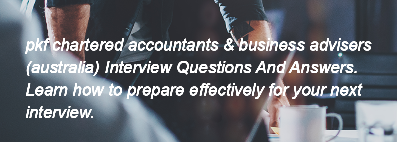 Pkf chartered accountants & business advisers (australia) Interview Questions and Answers