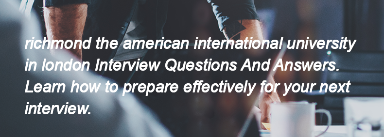 Richmond the american international university in london Interview Questions and Answers