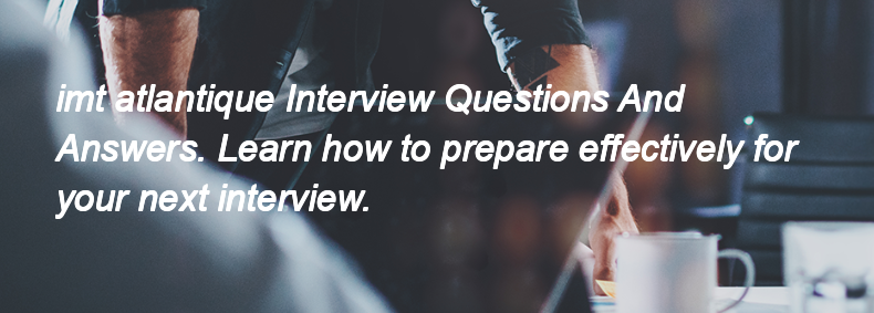 Imt atlantique Interview Questions and Answers