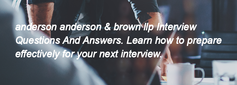 Anderson anderson & brown llp Interview Questions and Answers Anderson anderson & brown llp Interview Questions and Answers