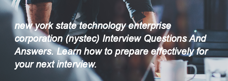 New york state technology enterprise corporation (nystec) Interview Questions and Answers New york state technology enterprise corporation (nystec) Interview Questions and Answers
