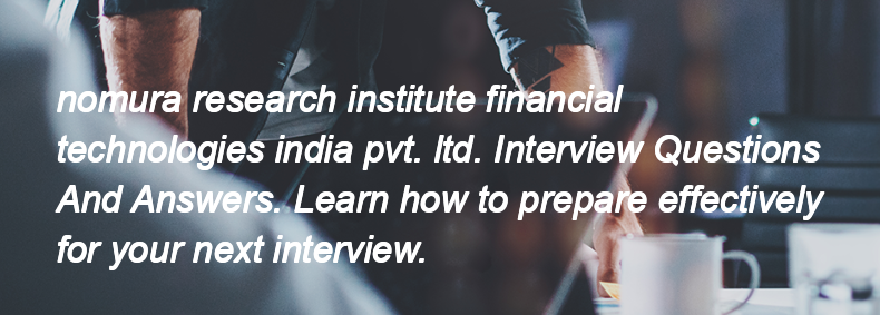 Nomura research institute financial technologies india pvt. ltd. Interview Questions and Answers