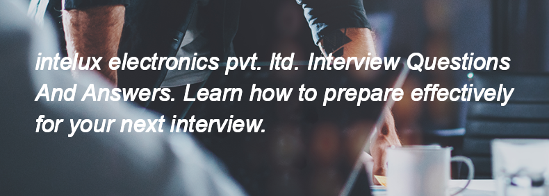 Intelux electronics pvt. ltd. Interview Questions and Answers