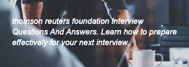 Thomson reuters foundation Interview Questions and Answers Thomson reuters foundation Interview Questions and Answers