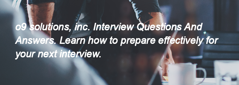 O9 solutions, inc. Interview Questions and Answers